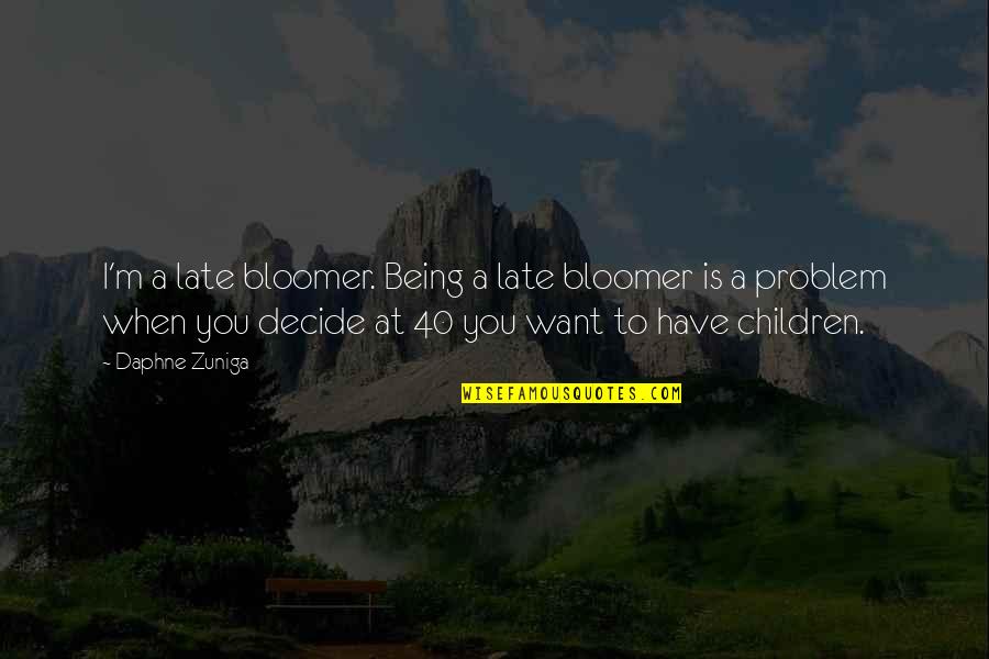 Bloomer Quotes By Daphne Zuniga: I'm a late bloomer. Being a late bloomer