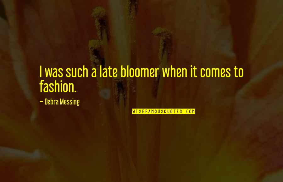 Bloomer Quotes By Debra Messing: I was such a late bloomer when it