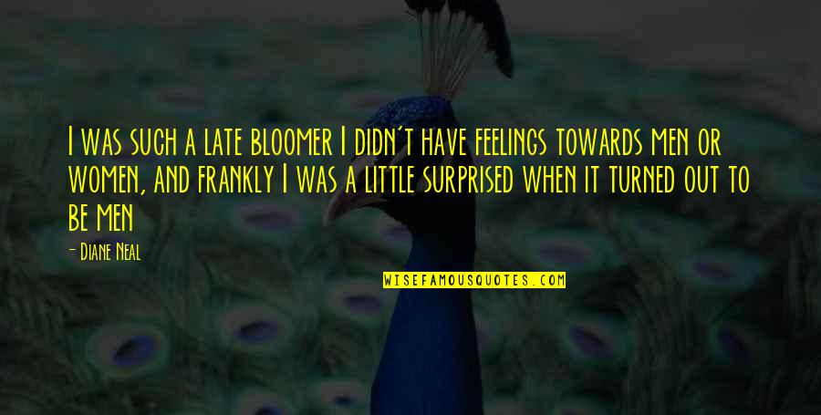 Bloomer Quotes By Diane Neal: I was such a late bloomer I didn't