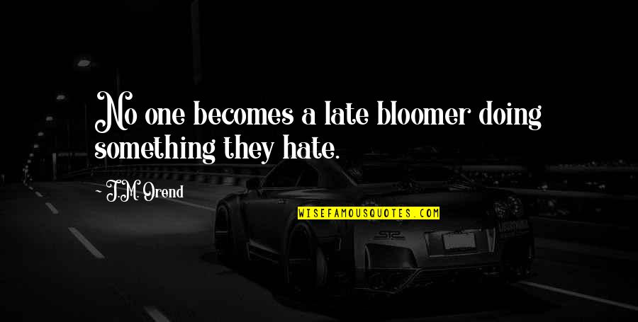 Bloomer Quotes By J.M. Orend: No one becomes a late bloomer doing something