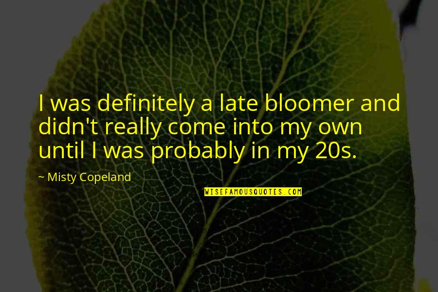 Bloomer Quotes By Misty Copeland: I was definitely a late bloomer and didn't