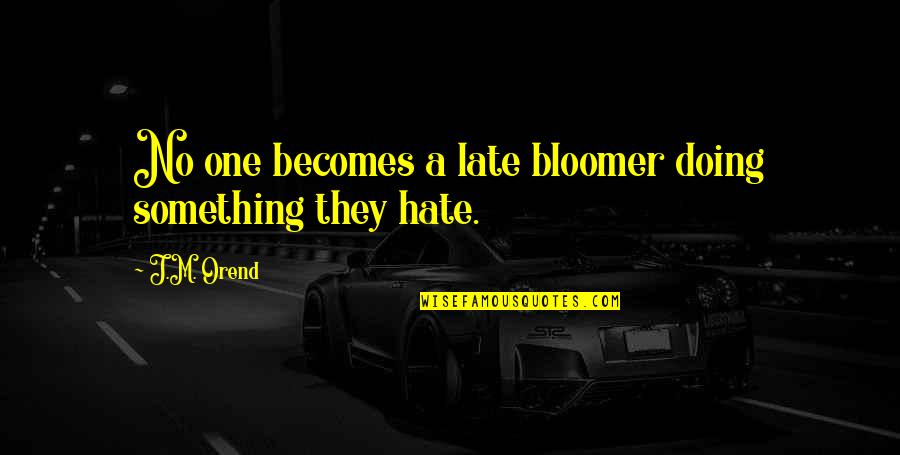 Bloomers Quotes By J.M. Orend: No one becomes a late bloomer doing something