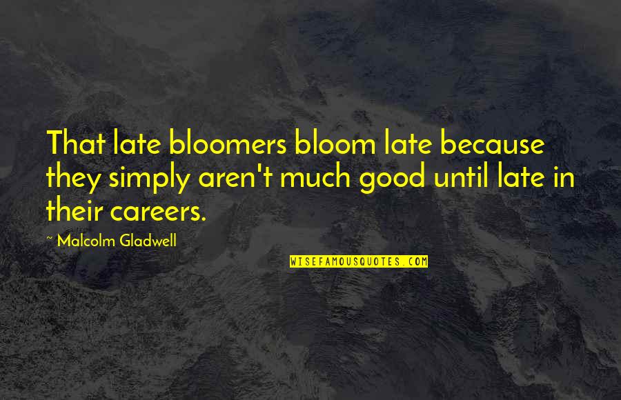 Bloomers Quotes By Malcolm Gladwell: That late bloomers bloom late because they simply