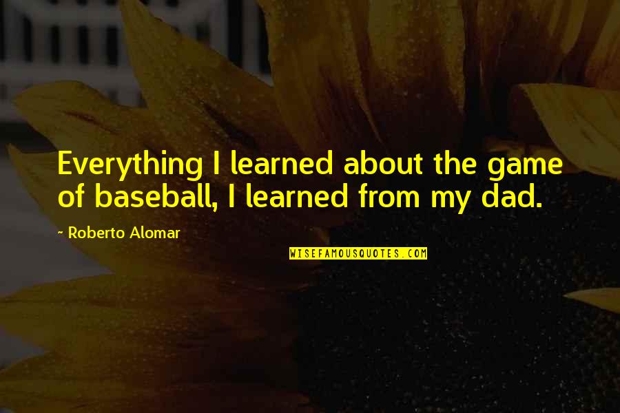 Bloomfield Famous Quotes By Roberto Alomar: Everything I learned about the game of baseball,