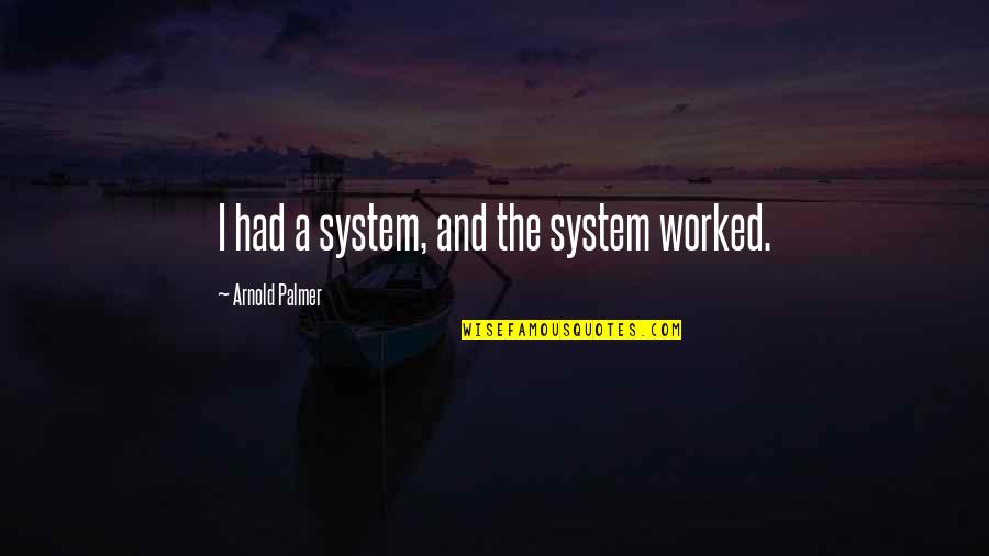 Bloomfields Restaurant Quotes By Arnold Palmer: I had a system, and the system worked.