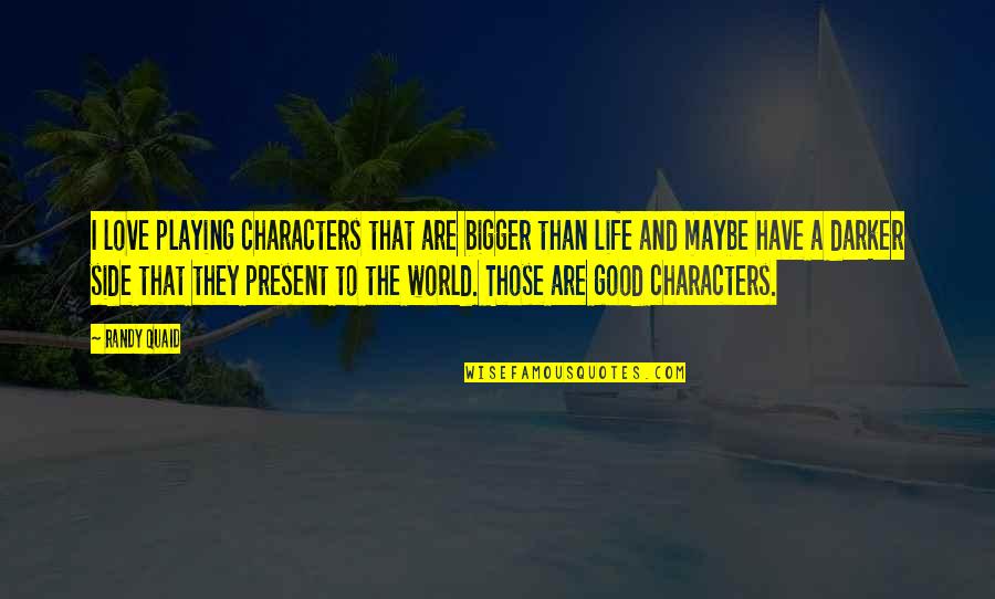 Bloomfields Restaurant Quotes By Randy Quaid: I love playing characters that are bigger than