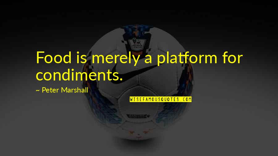 Bloomgarden And Associates Quotes By Peter Marshall: Food is merely a platform for condiments. Bloomgarden And Associates Quotes By Peter Marshall: Food is merely a platform for condiments.