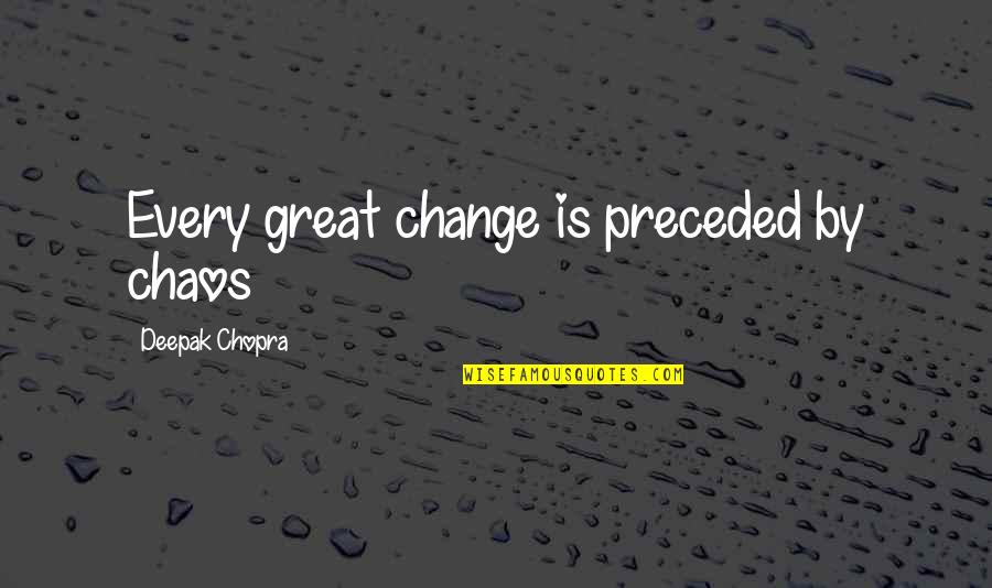 Bloomgarden Obit Quotes By Deepak Chopra: Every great change is preceded by chaos Bloomgarden Obit Quotes By Deepak Chopra: Every great change is preceded by chaos