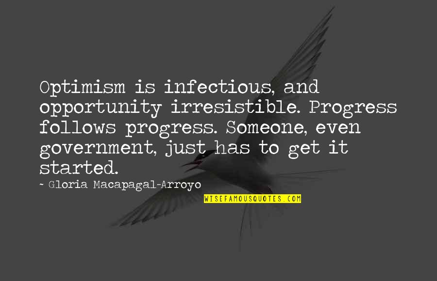 Bloomimg Quotes By Gloria Macapagal-Arroyo: Optimism is infectious, and opportunity irresistible. Progress follows