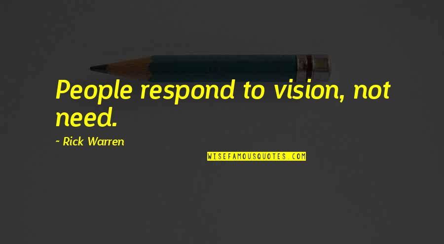 Blooming And Growth Quotes By Rick Warren: People respond to vision, not need. Blooming And Growth Quotes By Rick Warren: People respond to vision, not need.