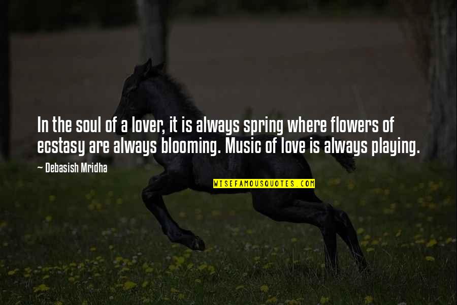 Blooming Flowers Quotes By Debasish Mridha: In the soul of a lover, it is