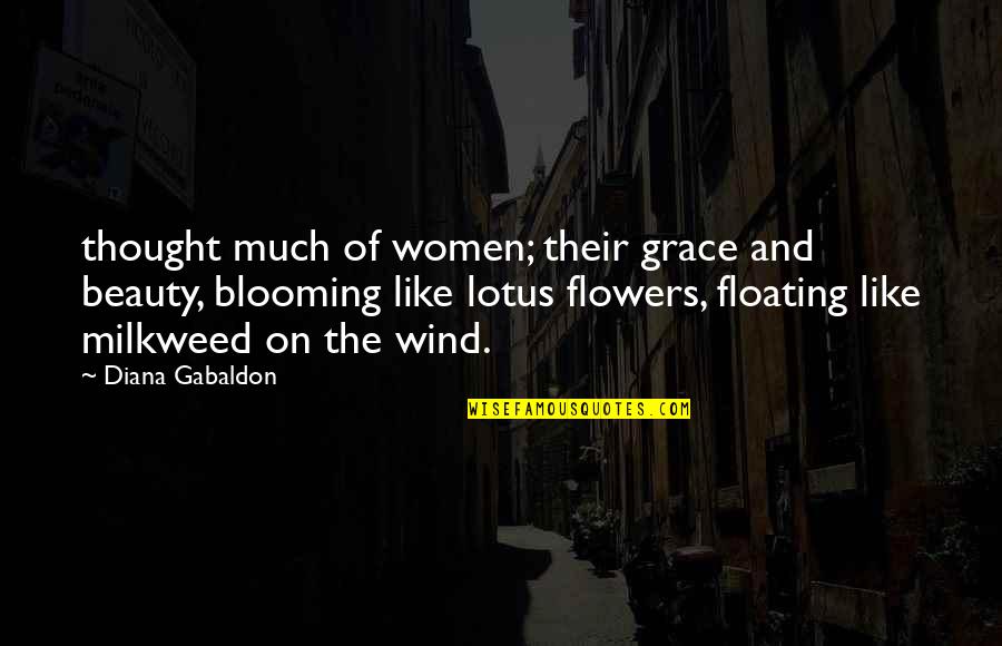 Blooming Flowers Quotes By Diana Gabaldon: thought much of women; their grace and beauty,