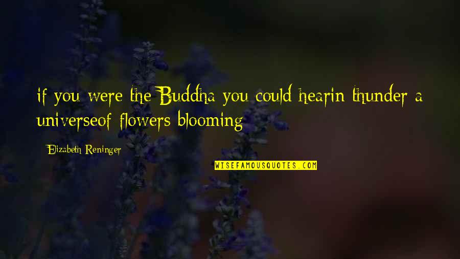 Blooming Flowers Quotes By Elizabeth Reninger: if you were the Buddha you could hearin