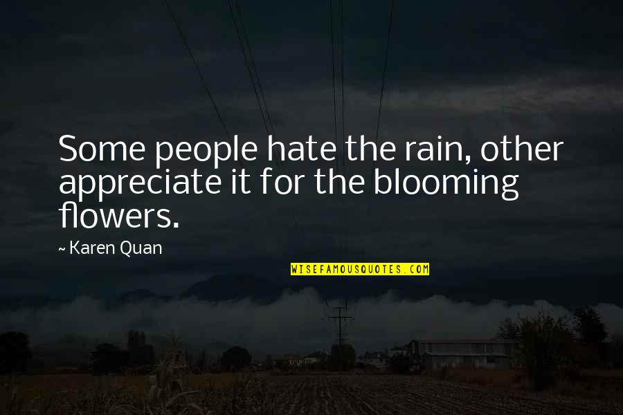 Blooming Flowers Quotes By Karen Quan: Some people hate the rain, other appreciate it