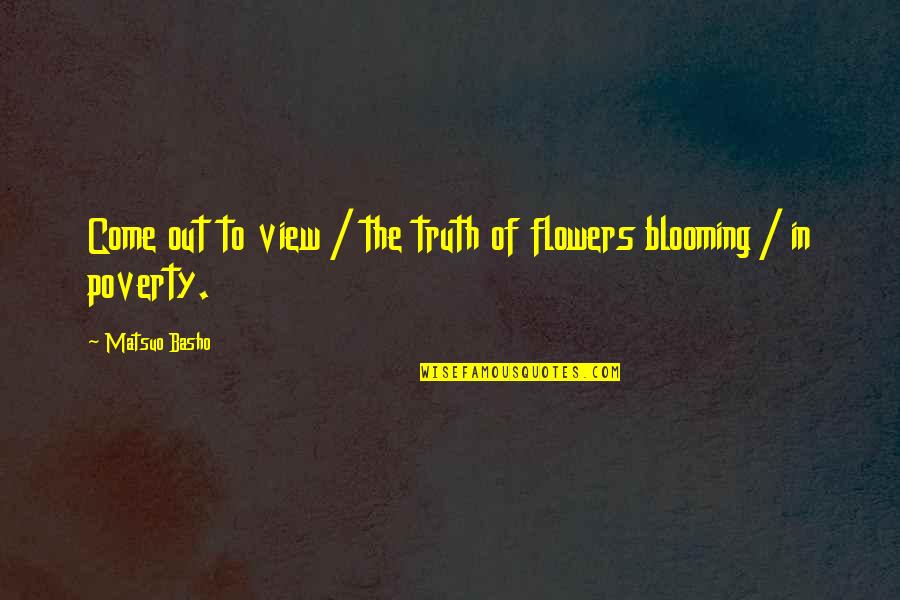 Blooming Flowers Quotes By Matsuo Basho: Come out to view / the truth of