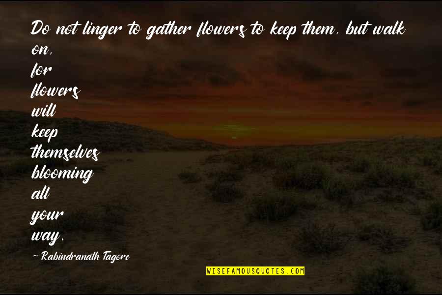 Blooming Flowers Quotes By Rabindranath Tagore: Do not linger to gather flowers to keep