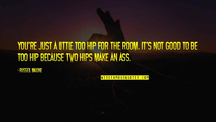 Blooming Girl Quotes By Russell Malone: You're just a little too hip for the Blooming Girl Quotes By Russell Malone: You're just a little too hip for the