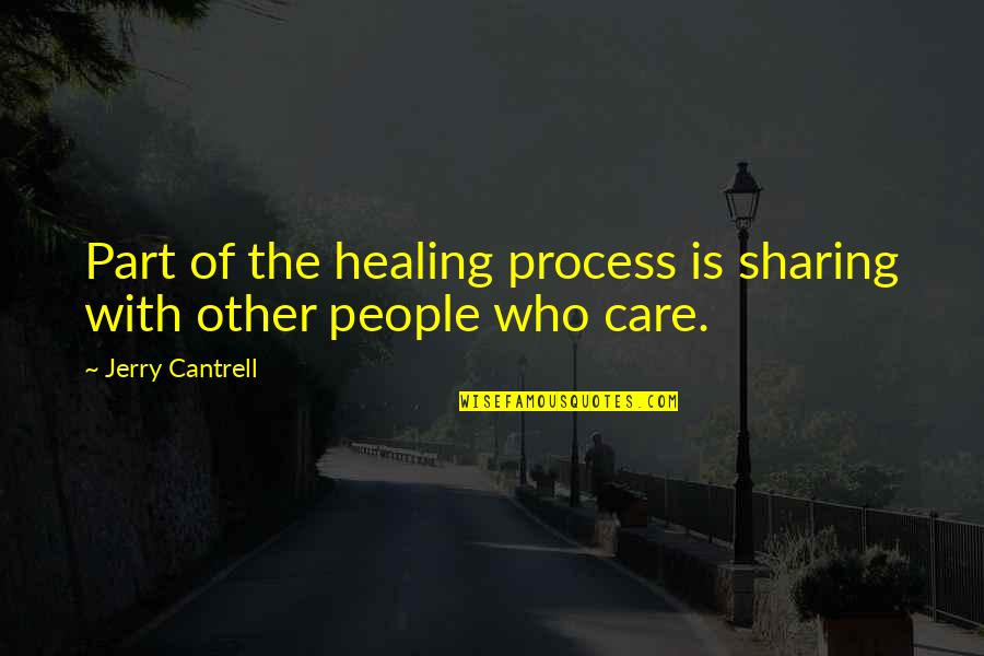 Blooming Inside Quotes By Jerry Cantrell: Part of the healing process is sharing with Blooming Inside Quotes By Jerry Cantrell: Part of the healing process is sharing with