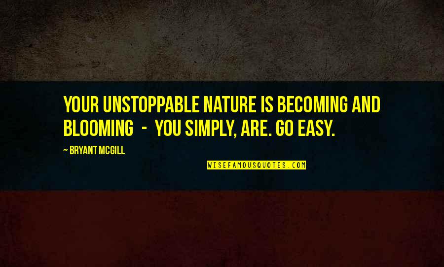 Blooming Quotes By Bryant McGill: Your unstoppable nature is becoming and blooming -