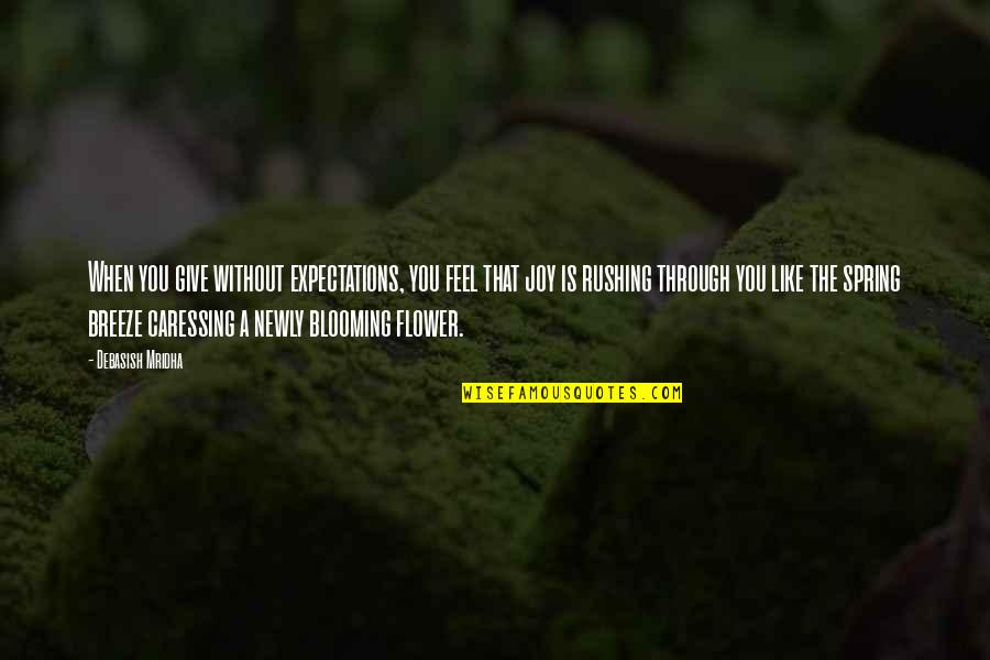 Blooming Quotes By Debasish Mridha: When you give without expectations, you feel that