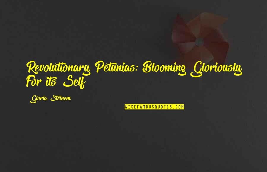 Blooming Quotes By Gloria Steinem: Revolutionary Petunias: Blooming Gloriously For its Self