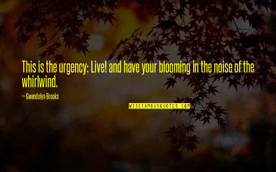 Blooming Quotes By Gwendolyn Brooks: This is the urgency: Live! and have your