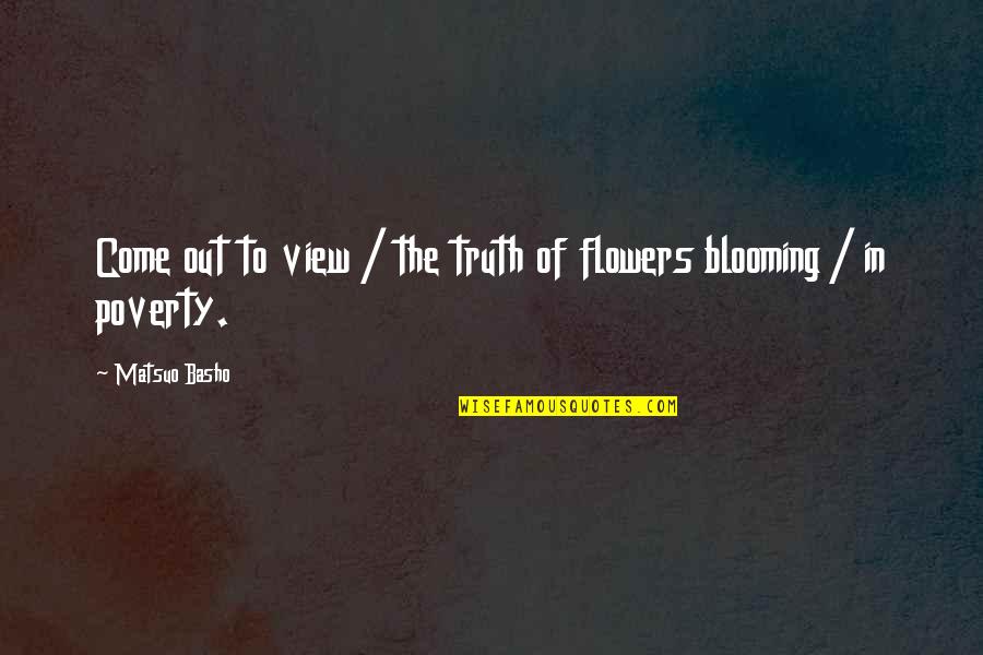 Blooming Quotes By Matsuo Basho: Come out to view / the truth of