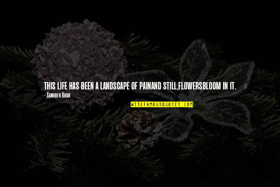 Blooming Quotes By Sanober Khan: this life has been a landscape of painand