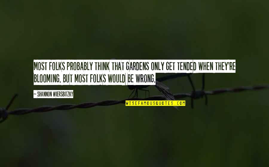 Blooming Quotes By Shannon Wiersbitzky: Most folks probably think that gardens only get