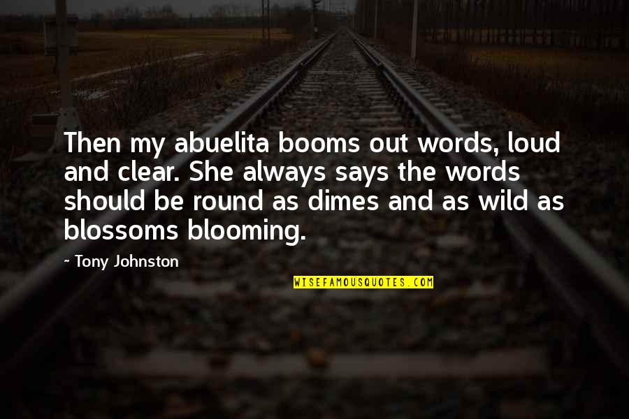 Blooming Quotes By Tony Johnston: Then my abuelita booms out words, loud and