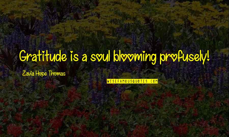 Blooming Quotes By Zavia Hope Thomas: Gratitude is a soul blooming profusely!