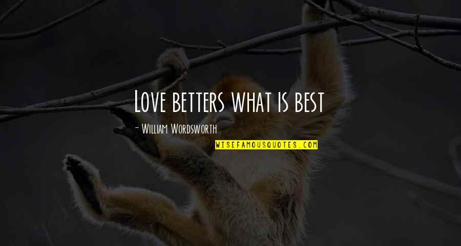 Blooming Relationship Quotes By William Wordsworth: Love betters what is best