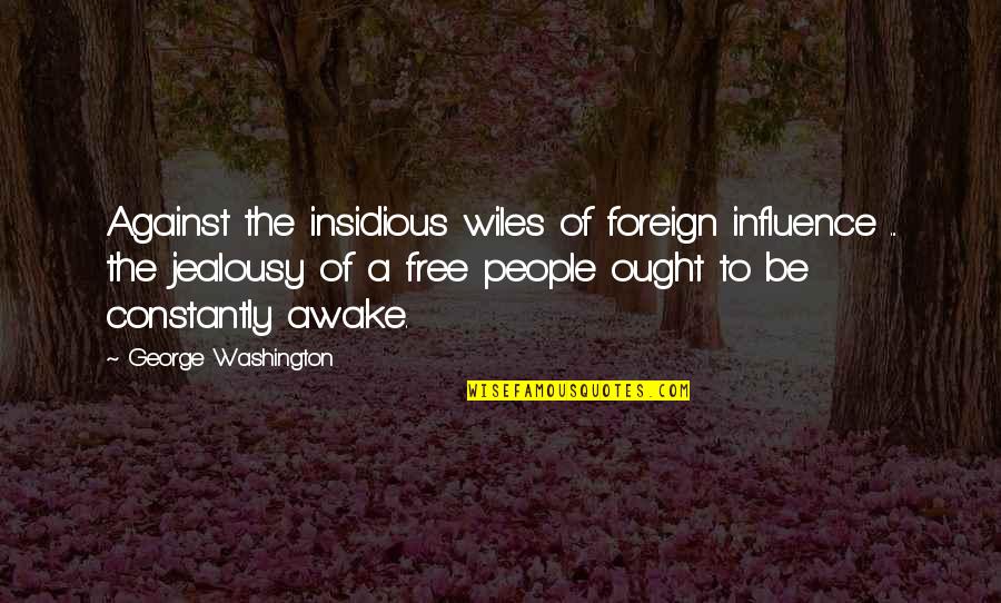 Blooming Sayings Quotes By George Washington: Against the insidious wiles of foreign influence ...