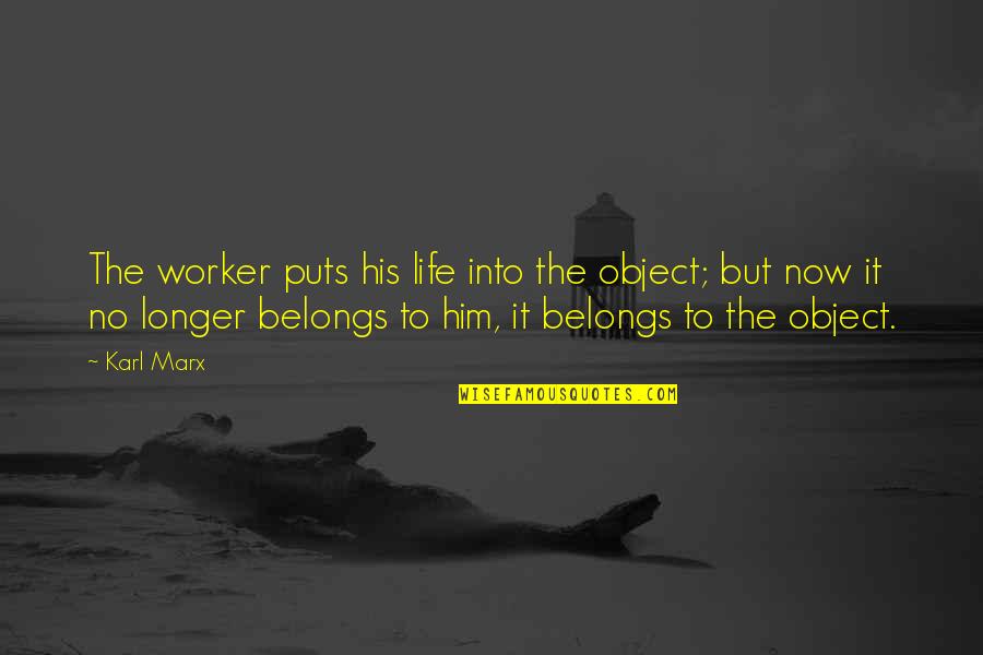 Blooming Sayings Quotes By Karl Marx: The worker puts his life into the object;