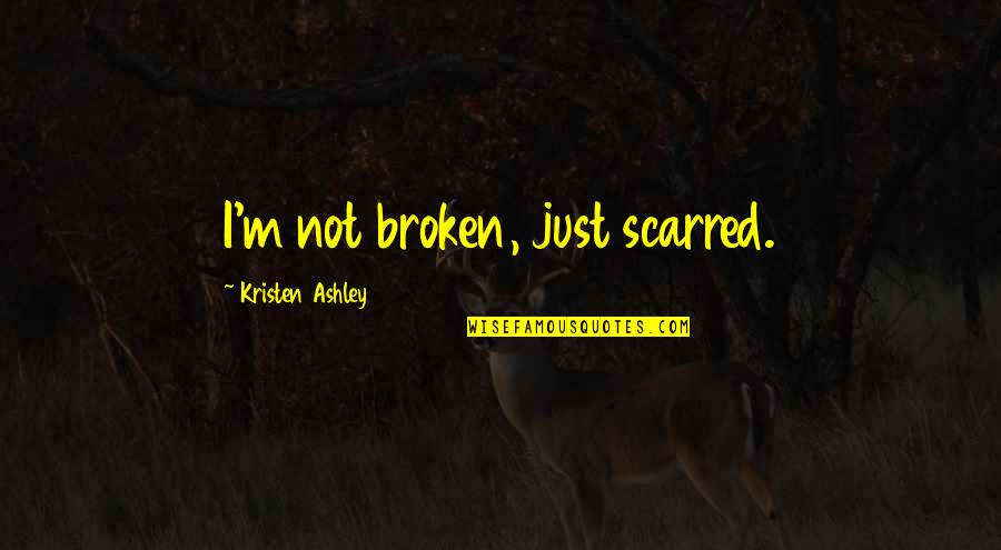 Blooming Sayings Quotes By Kristen Ashley: I'm not broken, just scarred.