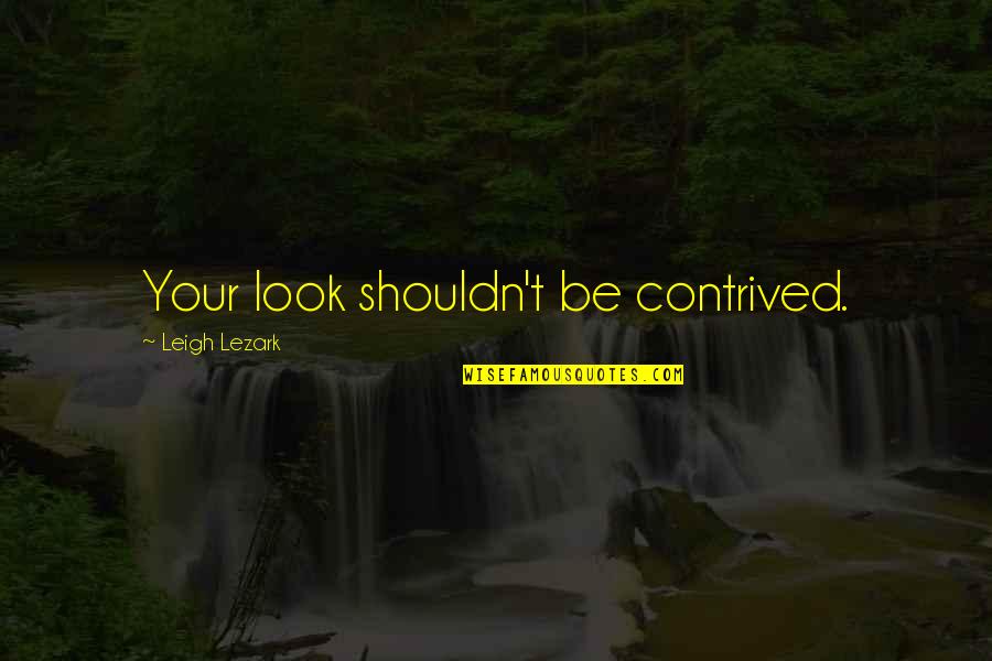 Blooming Sayings Quotes By Leigh Lezark: Your look shouldn't be contrived.