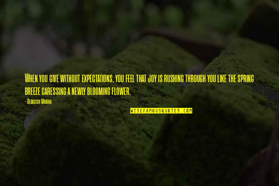 Blooming Spring Quotes By Debasish Mridha: When you give without expectations, you feel that Blooming Spring Quotes By Debasish Mridha: When you give without expectations, you feel that