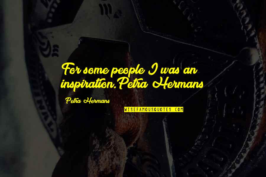 Bloomingdales Coupon Quotes By Petra Hermans: For some people I was an inspiration.Petra Hermans