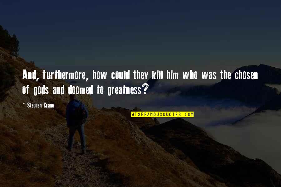 Bloomquist Hauler Quotes By Stephen Crane: And, furthermore, how could they kill him who Bloomquist Hauler Quotes By Stephen Crane: And, furthermore, how could they kill him who