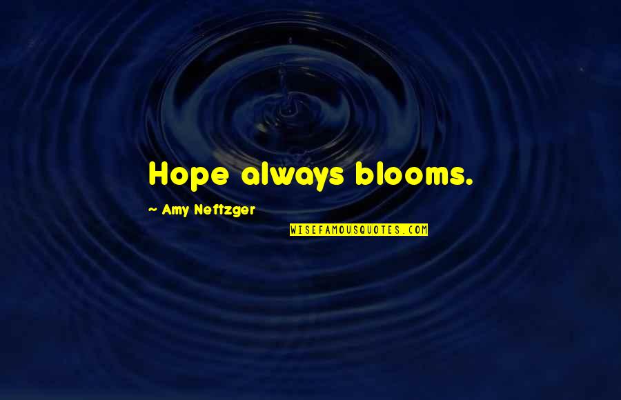 Blooms Inspirational Quotes By Amy Neftzger: Hope always blooms.