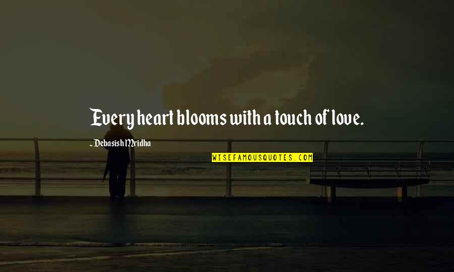 Blooms Inspirational Quotes By Debasish Mridha: Every heart blooms with a touch of love.