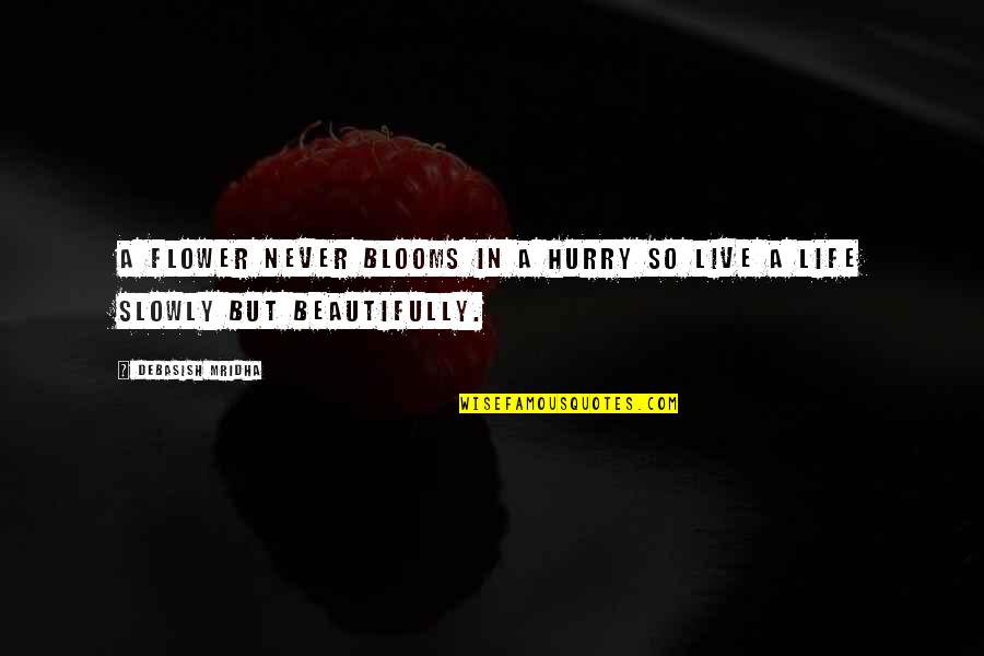 Blooms Inspirational Quotes By Debasish Mridha: A flower never blooms in a hurry so