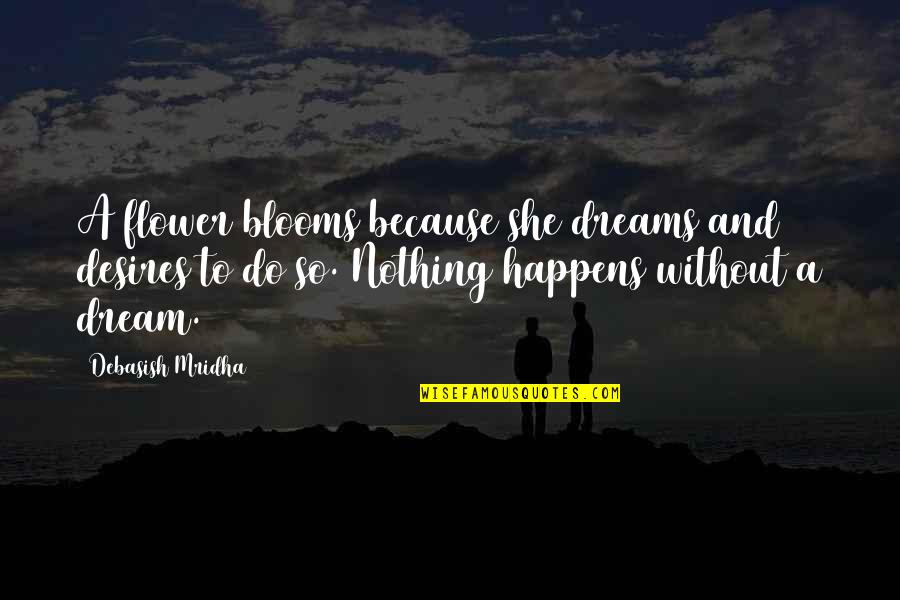 Blooms Inspirational Quotes By Debasish Mridha: A flower blooms because she dreams and desires