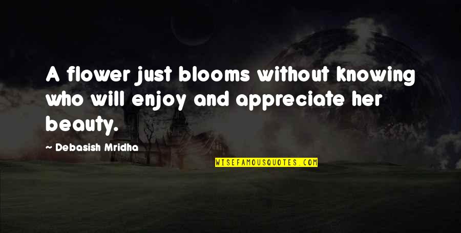 Blooms Inspirational Quotes By Debasish Mridha: A flower just blooms without knowing who will