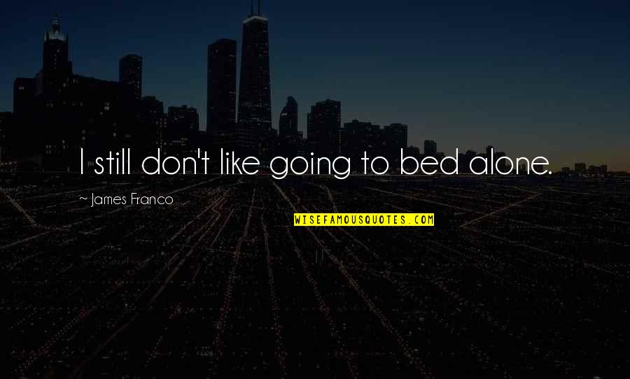 Blooms Inspirational Quotes By James Franco: I still don't like going to bed alone.
