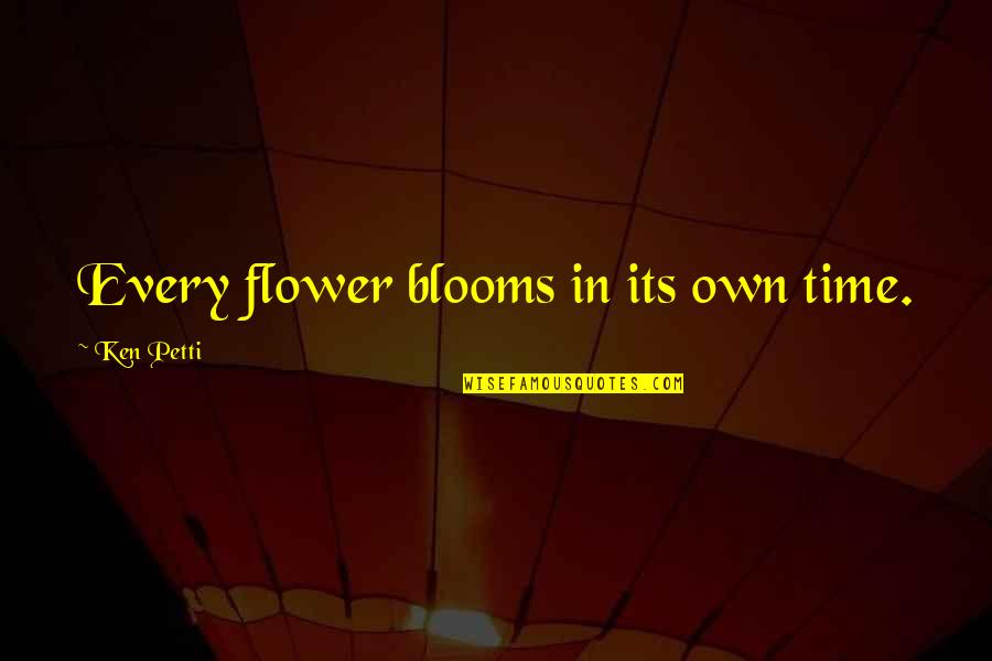 Blooms Inspirational Quotes By Ken Petti: Every flower blooms in its own time.