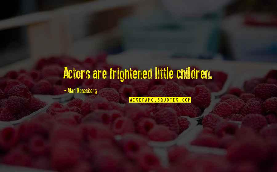 Blooms Parents Quotes By Alan Rosenberg: Actors are frightened little children.