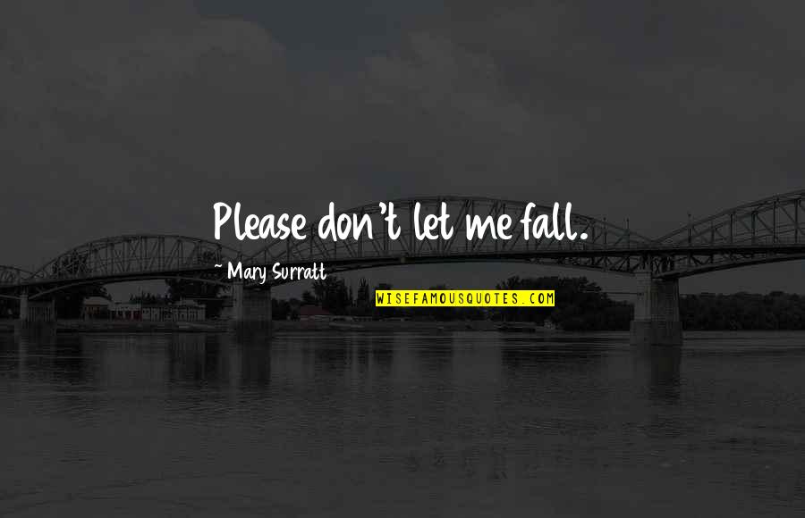 Blooms Parents Quotes By Mary Surratt: Please don't let me fall.