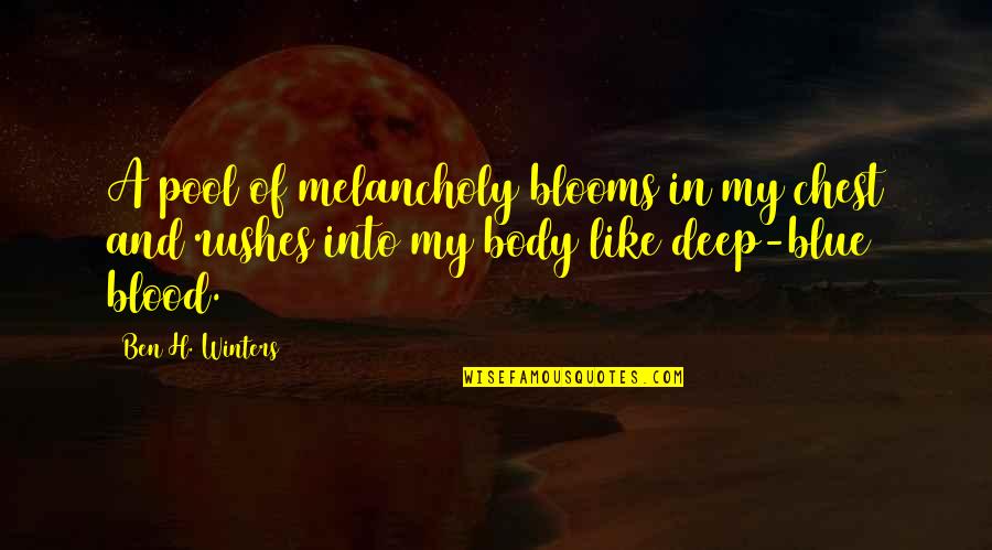 Blooms Quotes By Ben H. Winters: A pool of melancholy blooms in my chest