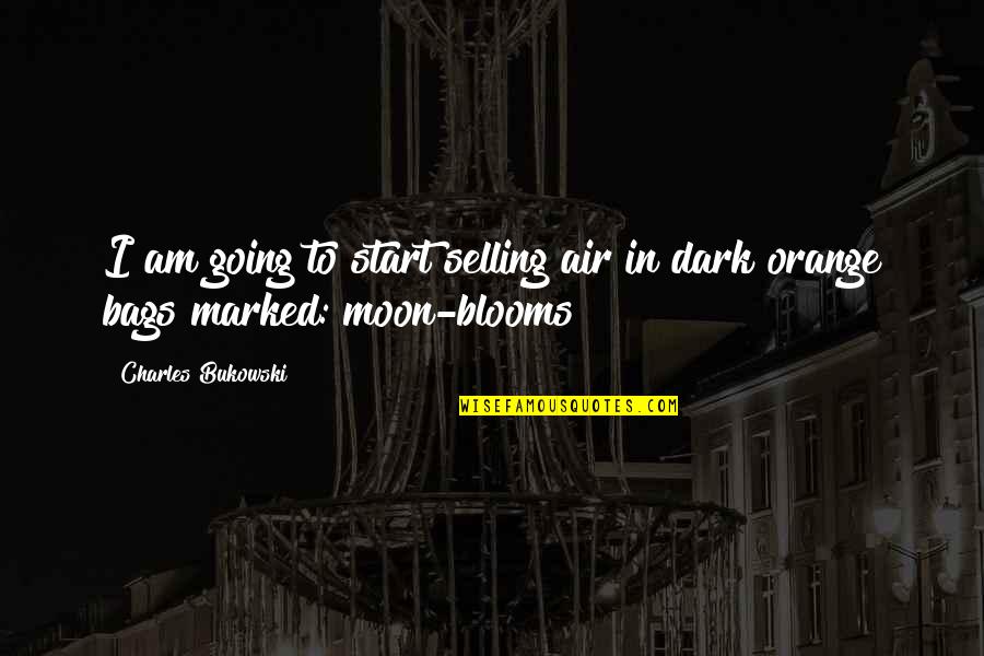 Blooms Quotes By Charles Bukowski: I am going to start selling air in